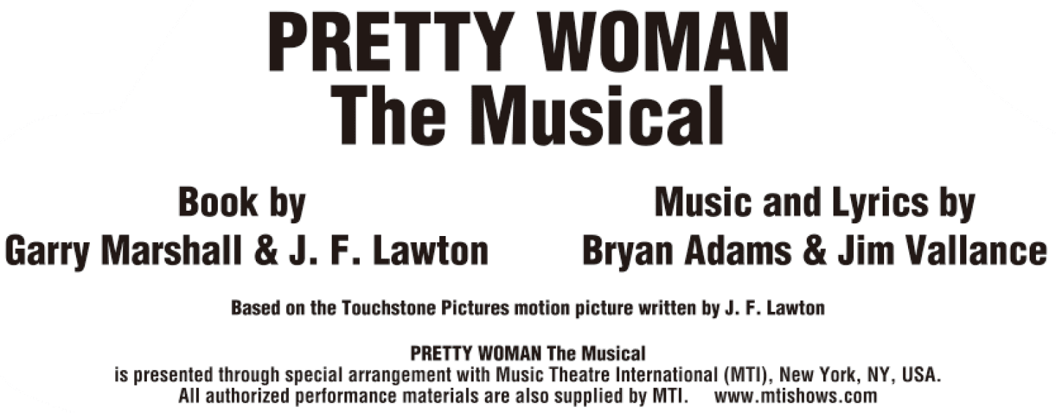 PRETTY WOMAN The Musical Book by Garry Marshall & J.F.Lawton Music and Lyrics by Bryan Adams & Jim Vallance